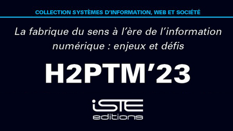 H2PTM'2023 : La Fabrique du sens à l’ère de l’information numérique H2PTM'2023 : La Fabrique du sens à l’ère de l’information numérique